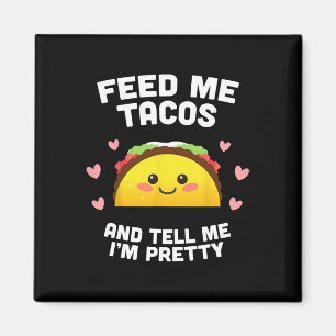 Füttre mir Tacos und sag mir, dass ich Hübsch bin Magnet
