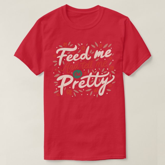 Füttre mir und sag mir, ich bin Hübscher Zitat T-Shirt (Design vorne)