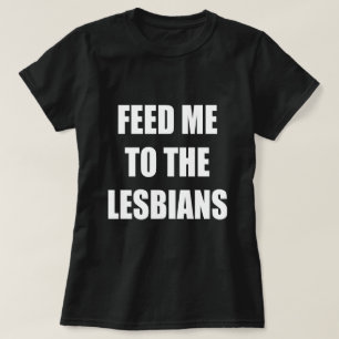 FÜTTRE MIR ZU DEN LESBIANERN T-Shirt