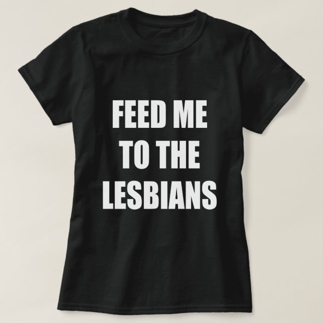 FÜTTRE MIR ZU DEN LESBIANERN T-Shirt (Design vorne)