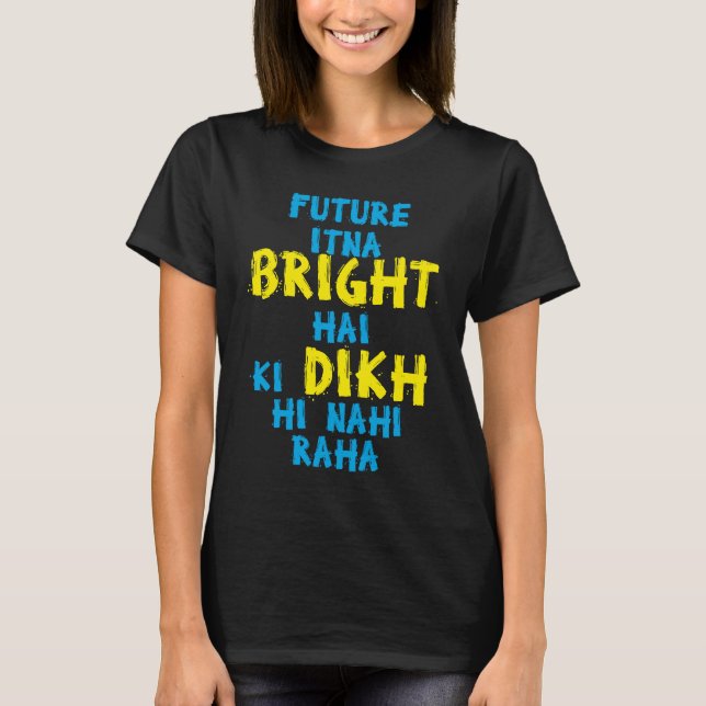 Future Itna Bright Hai Desi Funny Sarcastic Bollyw T-Shirt (Vorderseite)