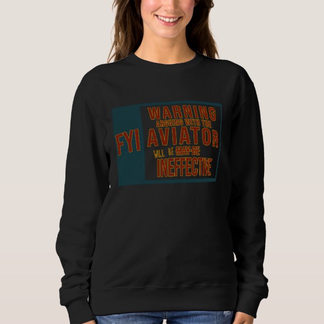 FYI Warning Arguing with the aviator will be ineff Sweatshirt (Vorderseite)