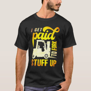 Gabelstapler-Betreiber werden dafür bezahlt, Dinge T-Shirt