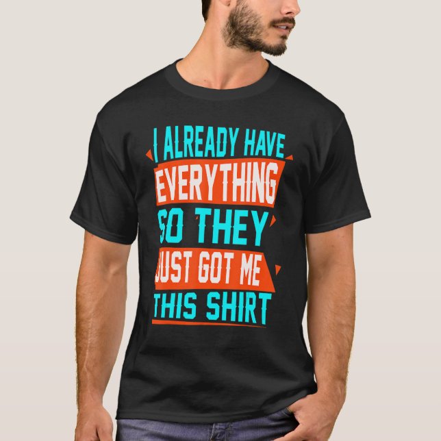 Gag für jemanden, der schon alles hat T-Shirt (Vorderseite)