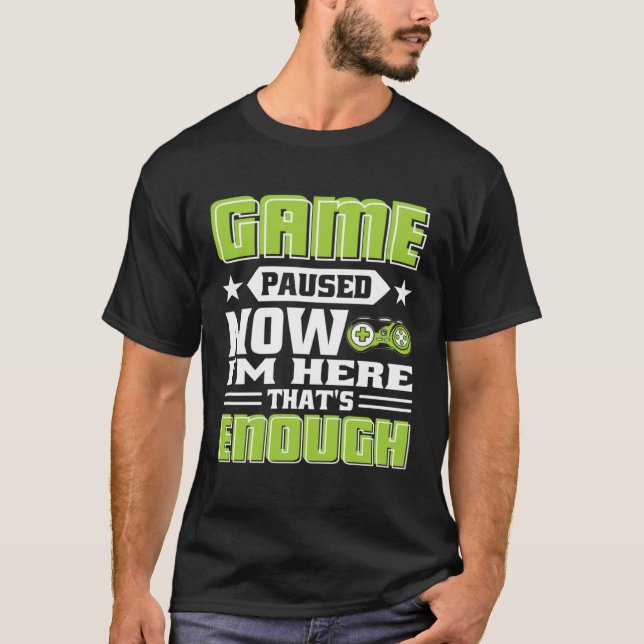 Game paused now i m here that s enough T-Shirt (Vorderseite)