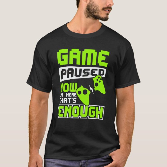 Game paused now i'm here thats enough T-Shirt (Vorderseite)