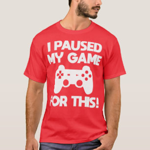 Gamer Ich habe mein Spiel dafür gestoppt T-Shirt