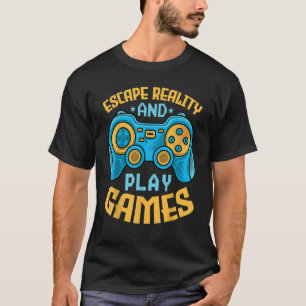 Gaming Escape Reality and Play Games Video Game T-Shirt