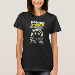 Gaming in der Entwicklung reden nicht mit mir, bis T-Shirt