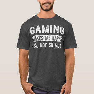 Gaming macht mich glücklich, dass du nicht so viel T-Shirt