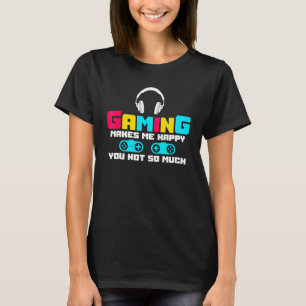 Gaming macht mich glücklich, dass Sie nicht so vie T-Shirt