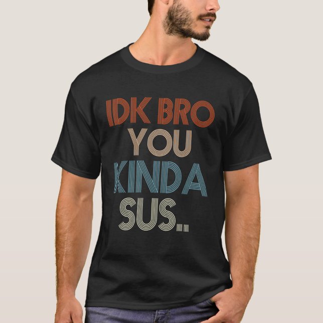 Gaming Meme Impostor Funny Gamer IDK Bro You Kinda T-Shirt (Vorderseite)