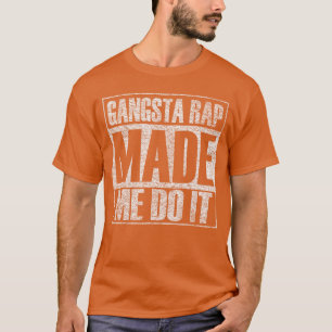 Gangsta-Rap-Musik hat mich dazu gebracht, es zu tu T-Shirt