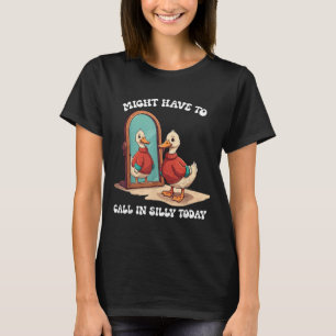 Gans muss heute vielleicht albern anrufen  T-Shirt
