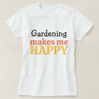 Gardening Makes Me Happy Zitat Lebendige Moderne F T-Shirt