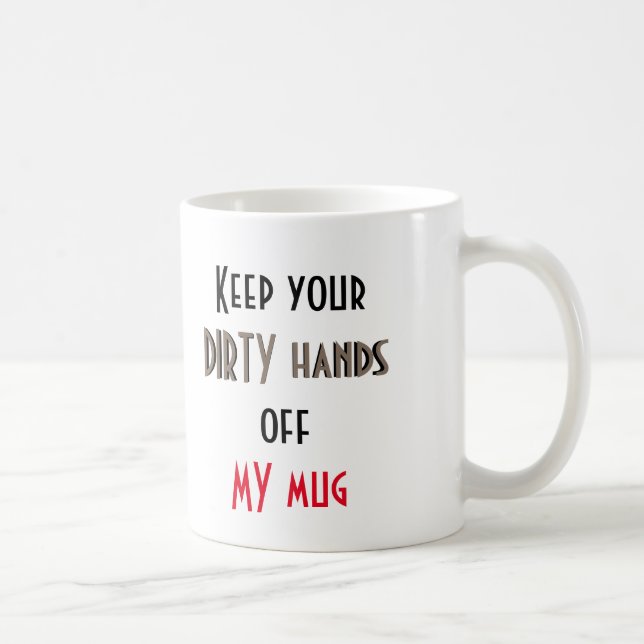 Gardez vos mains sales outre de ma tasse - (Droite)