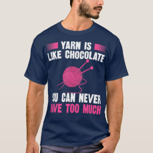 Garne ist wie Schokolade, die man nie zu viel habe T-Shirt