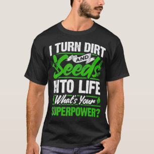 Garten Ich verwandle Erde und Samen in Leben Was i T-Shirt