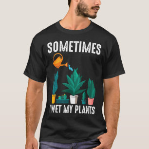 Garten Manchmal feuchte ich meine Pflanze Pflanz T-Shirt