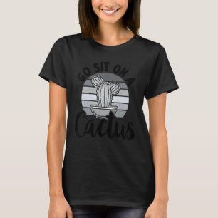 Gartenarbeit 4\Geh auf einen Kaktus setzen Pflanzk T-Shirt