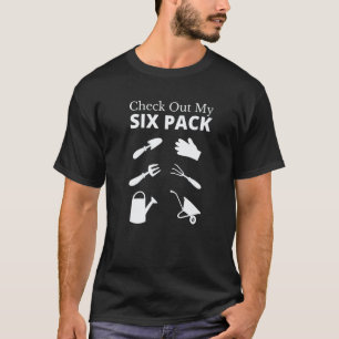 Gartenarbeit 4\Schauen Sie sich meinen Six Pack Ga T-Shirt
