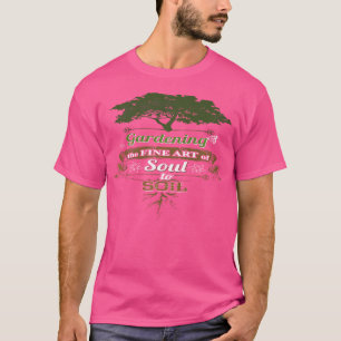 Gartenarbeit - Die Kunst, die Seele in den Boden z T-Shirt