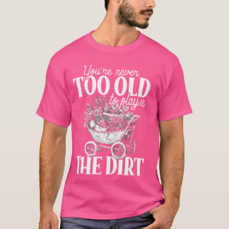 Gartenarbeit, du bist nie zu alt, um im Schatten z T-Shirt
