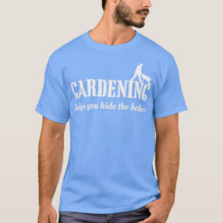 Gartenarbeit hilft Ihnen, die Körper zu verbergen  T-Shirt