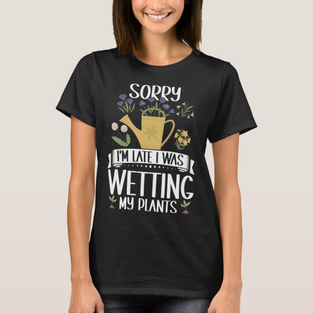 Gartenarbeit Sorry, ich bin spät, ich habe meine P T-Shirt (Vorderseite)