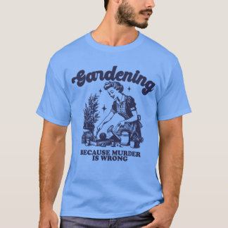 Gartenarbeit, weil Mord eine falsche Pflanze ist T-Shirt