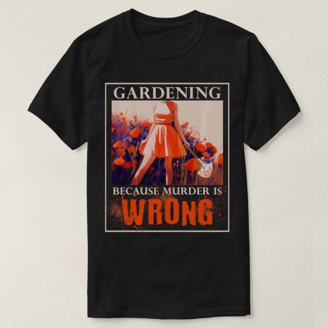 Gartenarbeit, weil Mord falsch ist T-Shirt (Design vorne)