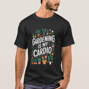 Gartenliebhaber Gartenarbeit ist mein Cardio, Gärt T-Shirt