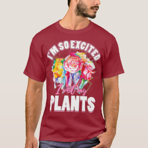 Gartenpflanzen Florist Ich bin so aufgeregt, dass T-Shirt