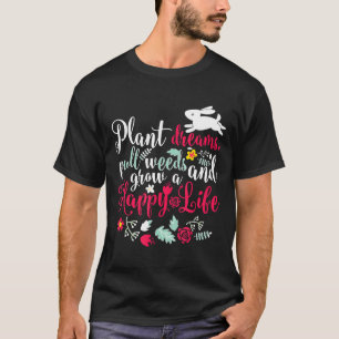 Gartenpflanzen-Träume ziehen Unkraut und wachsen e T-Shirt