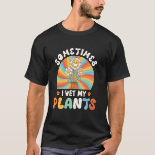 Gärtner MANCHMAL FEUCHTE ICH MEINE PFLANZEN Lustig T-Shirt