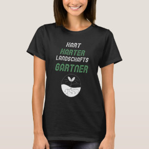 Gärtner sagt Hart Härtungsmittel Landschaftsgärtne T-Shirt