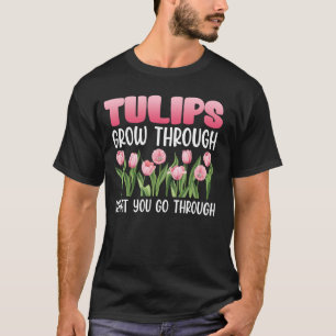 Gärtner TULPEN WACHSEN DURCH DAS, WAS DU DURCHMACH T-Shirt