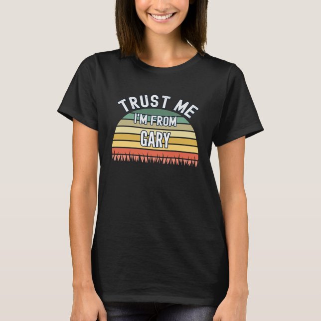 Gary Trust Me I'm from Gary T-Shirt (Vorderseite)