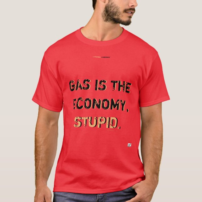 GAS IST DIE WIRTSCHAFT, STUPID-T - Shirt (Vorderseite)