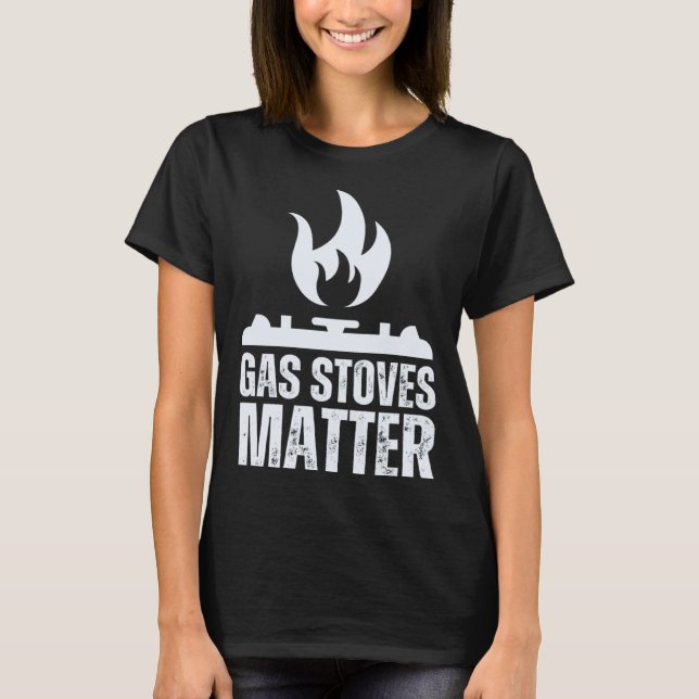 Gas Stoves Matter  Political Gas Stove T-Shirt (Vorderseite)