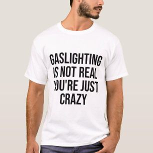 Gasbeleuchtung ist nicht wahr, du bist nur verrüc T-Shirt