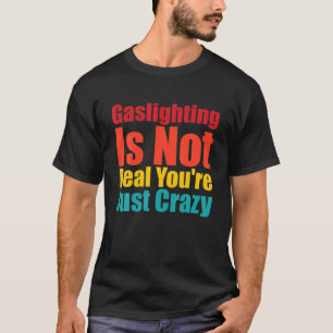 Gasbeleuchtung ist nicht wahr, du bist nur verrück T-Shirt