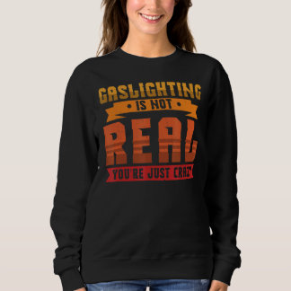 Gasbeleuchtung ist nicht wahr, Sie sind nur verrüc Sweatshirt