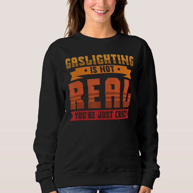 Gasbeleuchtung ist nicht wahr, Sie sind nur verrüc Sweatshirt (Vorderseite)