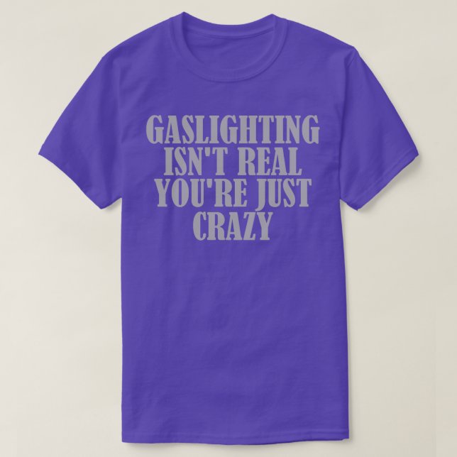 Gaslighting Isnt Real Youre Just Crazy 3 T-Shirt (Design vorne)