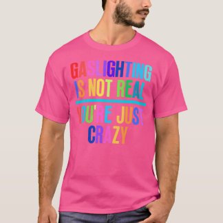 Gaslighting ist nicht real, nur verrückt 16 T-Shirt