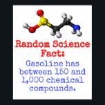 Gasoline Has Between - Science Fact Poster<br><div class="desc">Science trivia is fun. Show the world how geeky you are with this random science-themed fact: Gasoline has beetween 150 and 1, 000 chemical compounds.
Great for science geeks and educators.</div>