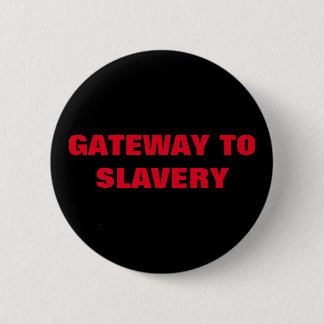 GATEWAY TO SLAVERY BUTTON