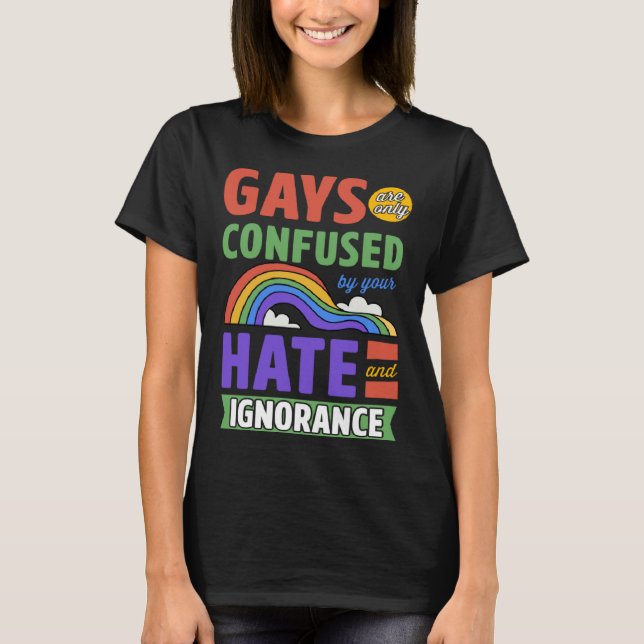 Gays Are Only Confused By Your Hate And Ignorance T-Shirt (Vorderseite)