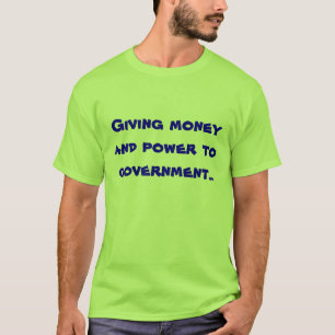 Geben der Regierung des Geldes und des Powers. T-Shirt